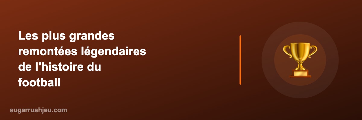 Les plus grandes remontées légendaires de l'histoire du football